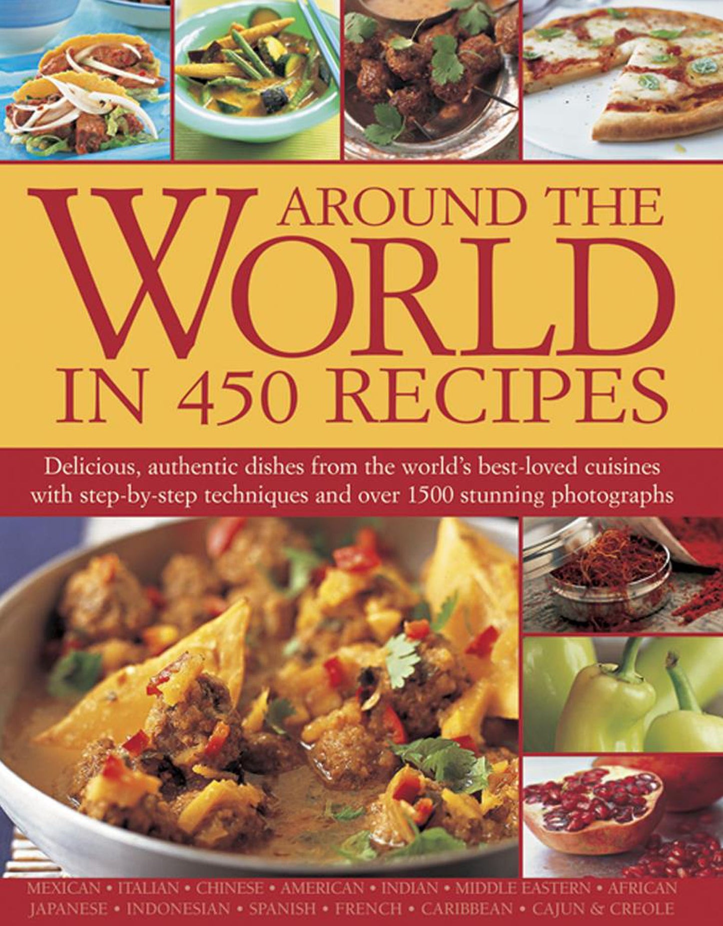 Around the World in 450 Recipes : Delicious, Authentic Dishes from the World's Best-loved Cuisines With Step-by-step Techniques and over 1500 Stunning Photographs