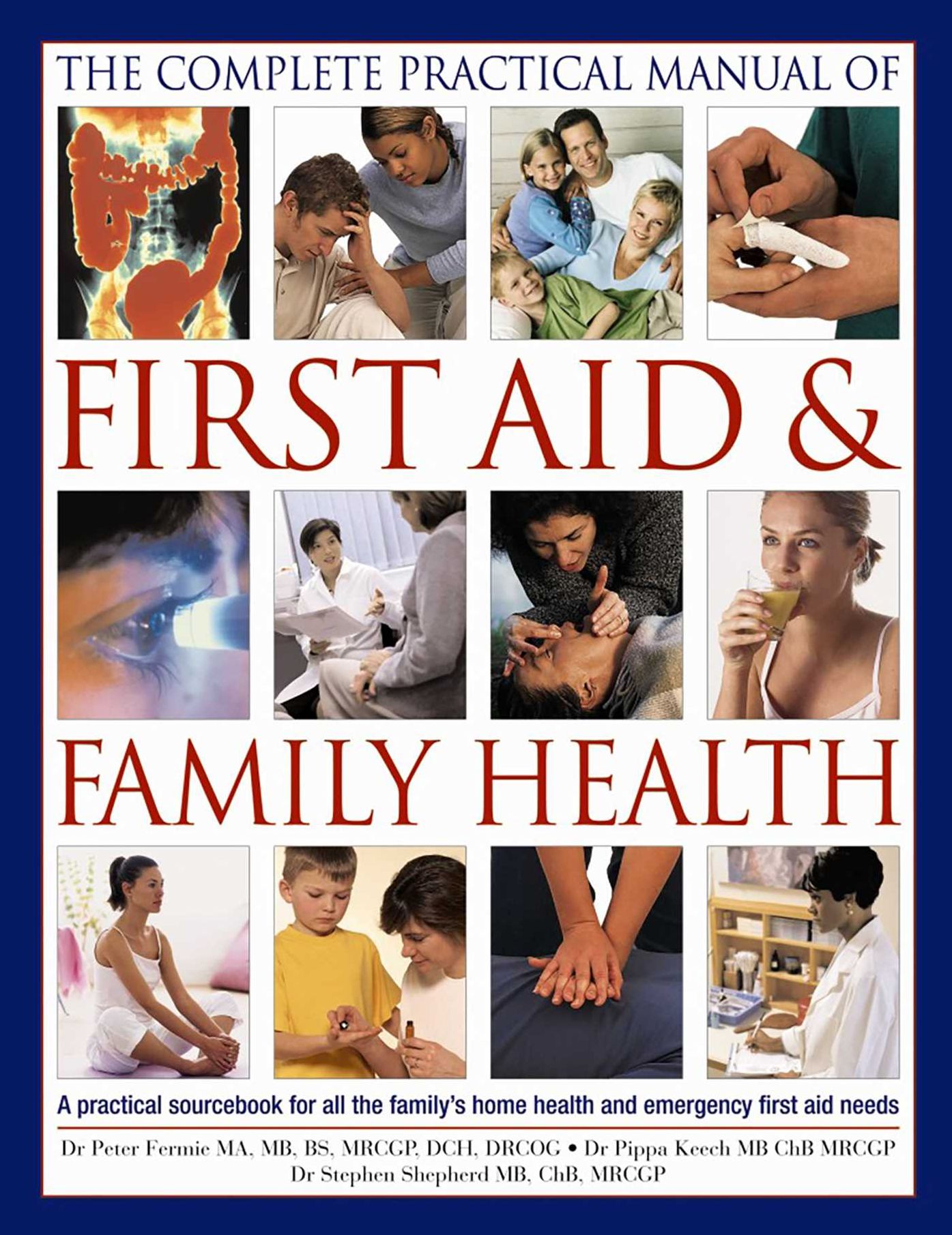 The Complete Practical Manual of First Aid & Family Health: A Practical Sourcebook For All The Family'S Home Health And Emergency First Aid Needs