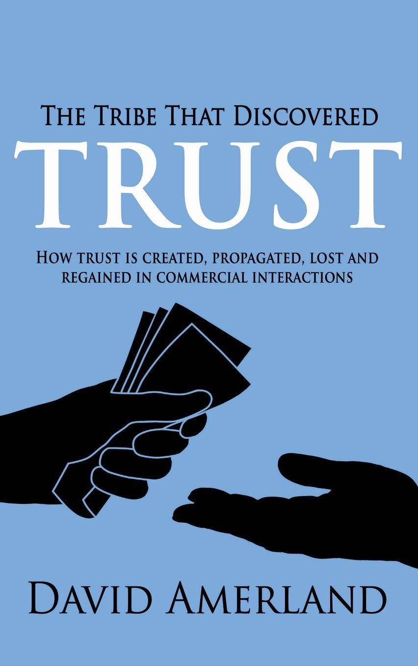 The Tribe That Discovered Trust: How Trust is Created, Propagated, Lost and Regained in Commercial Interactions