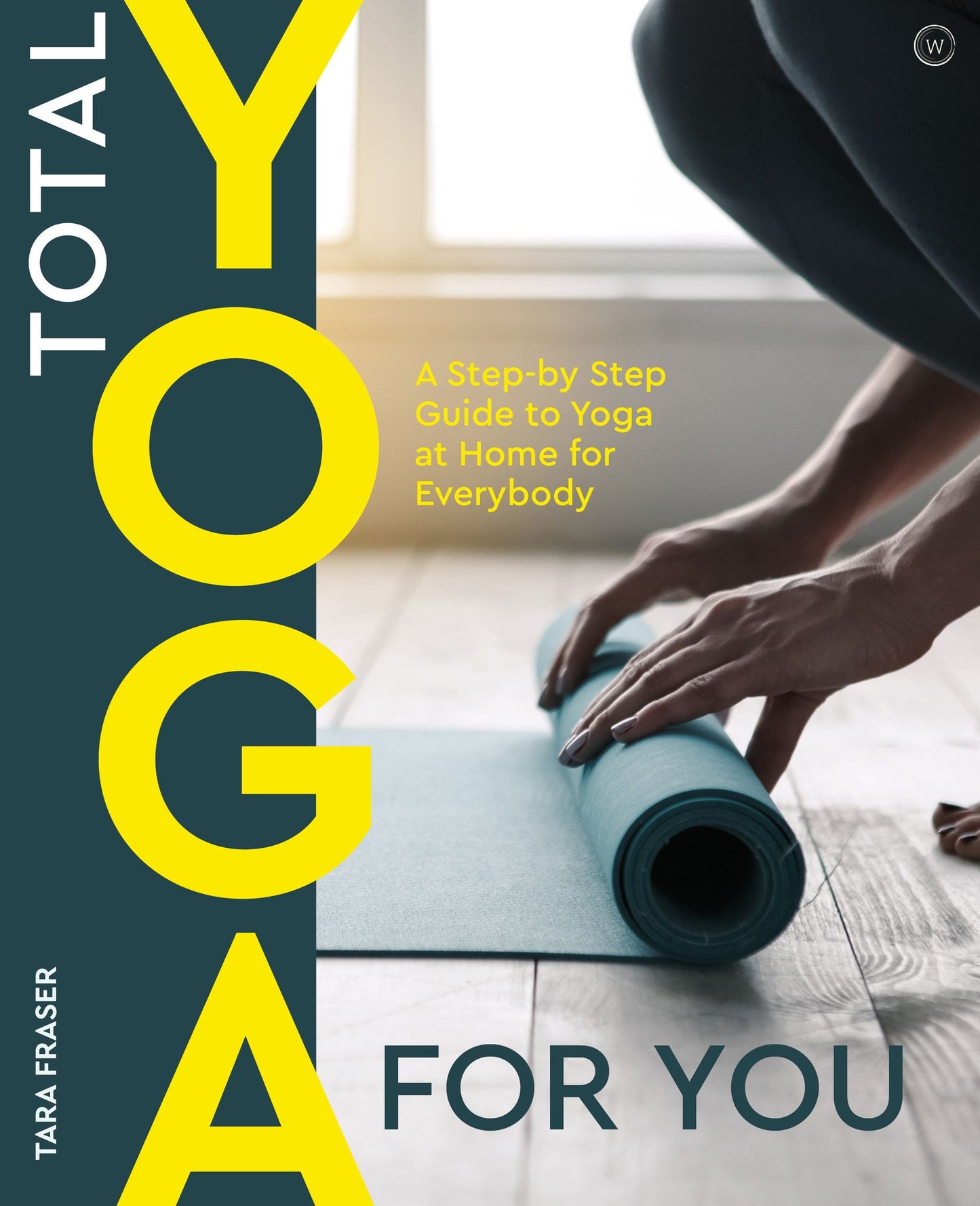 Total Yoga: A Step-by-Step Guide to Yoga at Home for Everybody