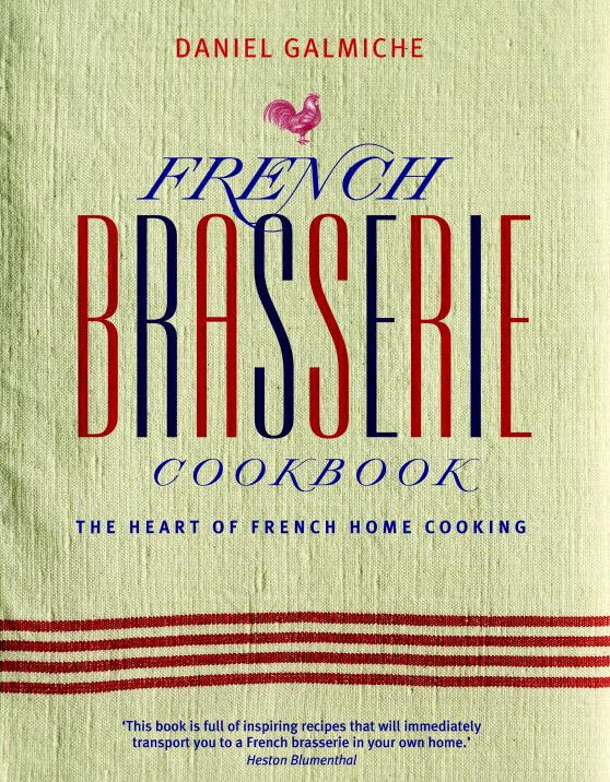 French Brasserie Cookbook: The Heart of French Home Cooking