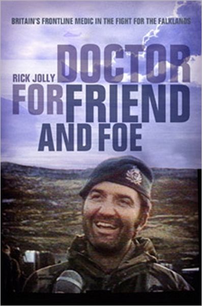 Doctor For Friend and Foe: Britain's Frontline Medic in the Fight for the Falklands