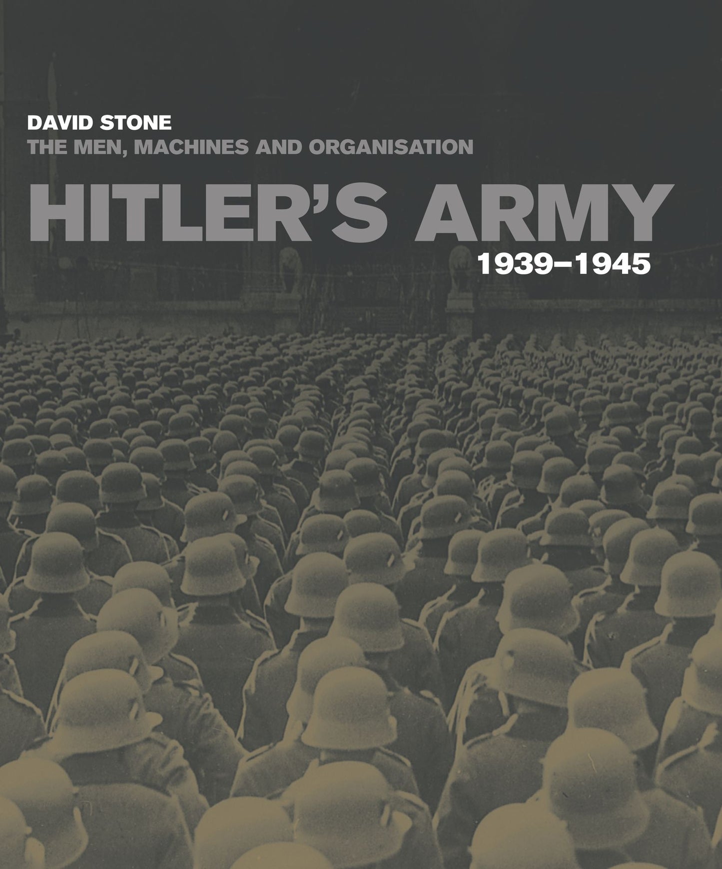 Hitler's Army: The men, machines and organisation 1939-1945