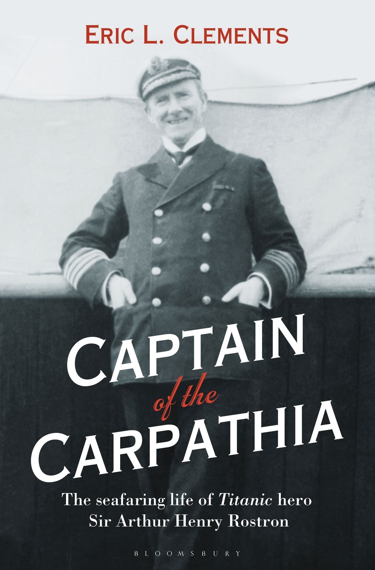 Captain of the Carpathia: The seafaring life of Titanic hero Sir Arthur Henry Rostron