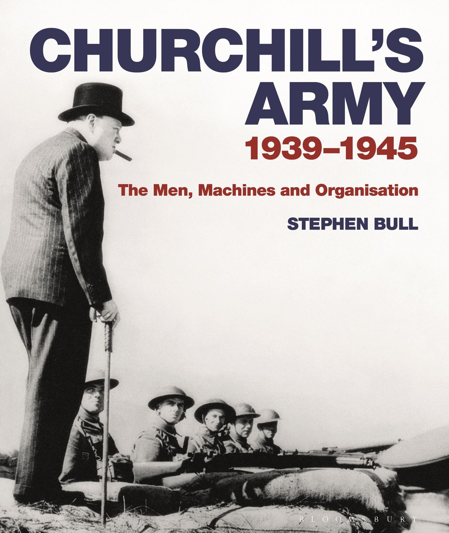 Churchill's Army: 1939-1945 The men, machines and organisation