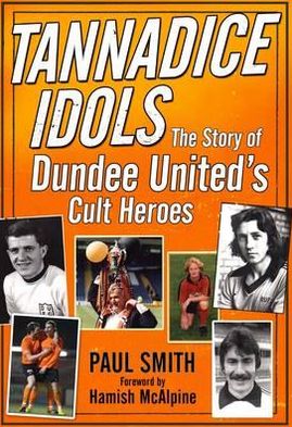 Tannadice Idols: The Story of Dundee United's Cult Heroes