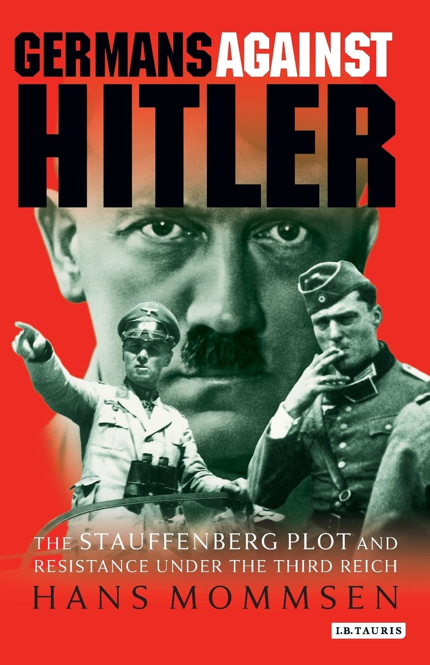 Germans Against Hitler: The Stauffenberg Plot and Resistance under the Third Reich