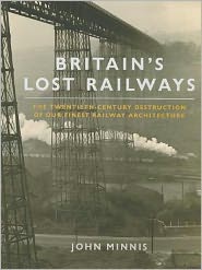 Britain's Lost Railways: The Twentieth Century Destruction of Our Finest Railway Architecture