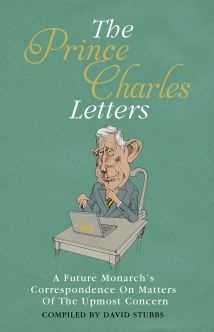 The Prince Charles Letters: A Future Monarch's Correspondence on Matters of the Utmost Concern