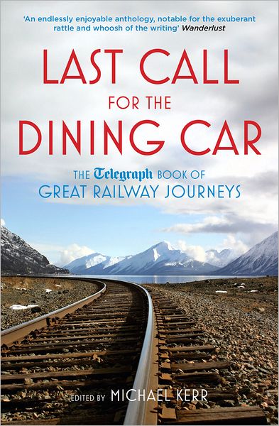 Last Call for the Dining Car: The Telegraph Book of Great Railway Journeys