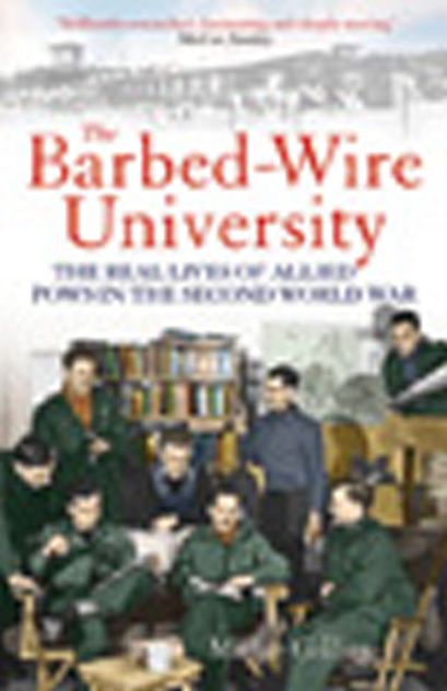 The Barbed Wire University: The Real Lives of Allied Prisoners of War in the Second World War