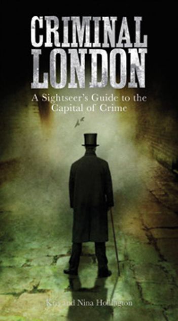 Criminal London: A Sightseer's Guide to the Capital of Crime