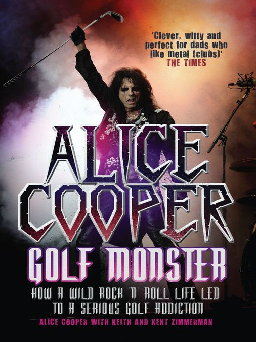 Alice Cooper: Golf Monster: How a Wild Rock'n'Roll Life Led to a Serious Golf Addiction