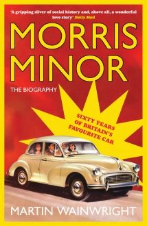 Morris Minor: The Biography: 60 Years of Britain's Favourite Car