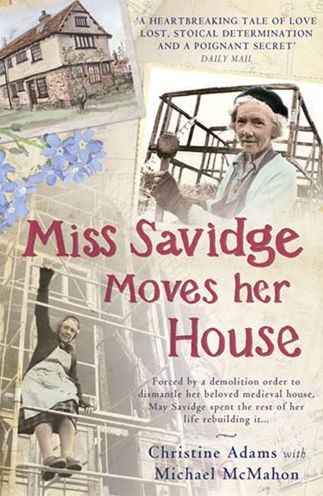 Miss Savidge Moves Her House: The Extraordinary Story of May Savidge and her House of a Lifetime