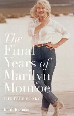 The Final Years of Marilyn Monroe: The Shocking True Story. Keith Badman