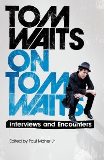 Tom Waits on Tom Waits: Interviews and Encounters