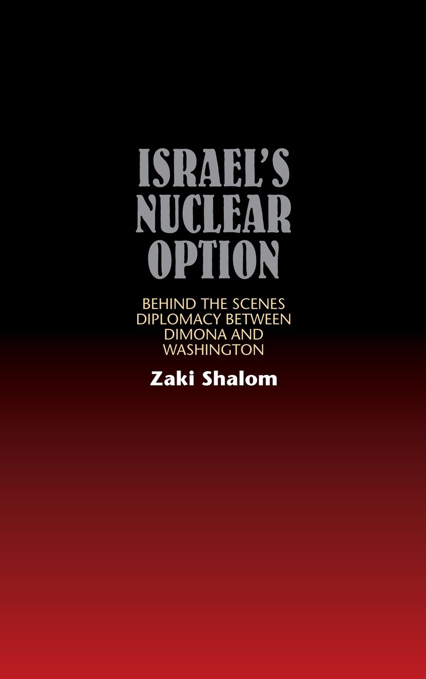Israel's Nuclear Option: Behind the Scenes Diplomacy between Dimona and Washington