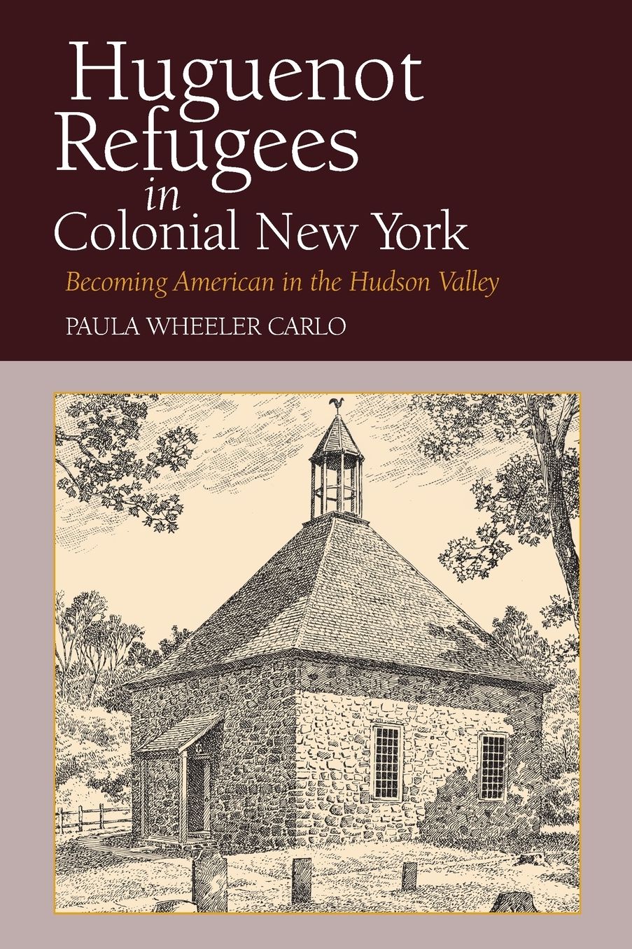 Huguenot Refugees in Colonial New York: Becoming American in the Hudson Valley