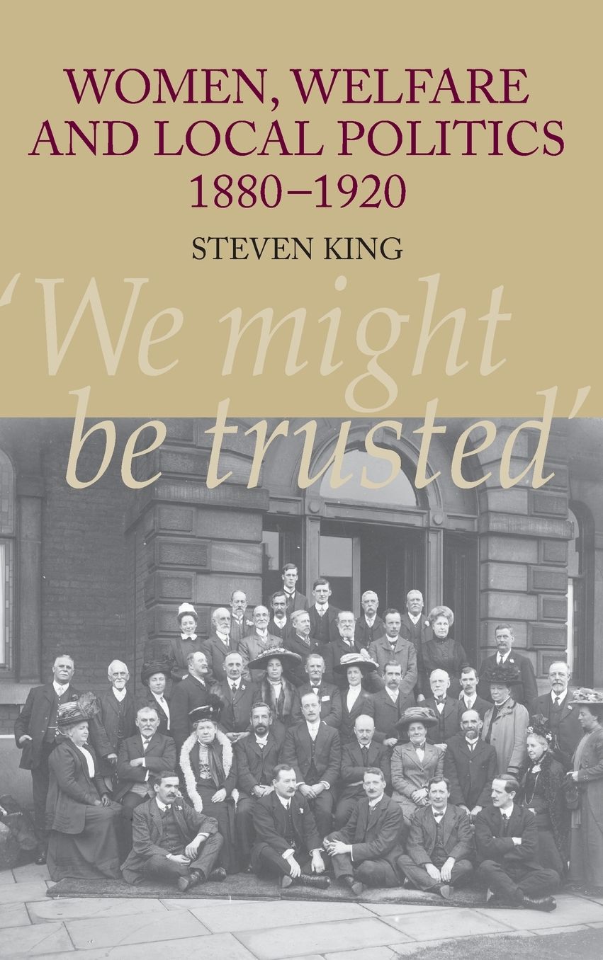 Women, Welfare and Local Politics 1880-1920: 'We might be trusted'