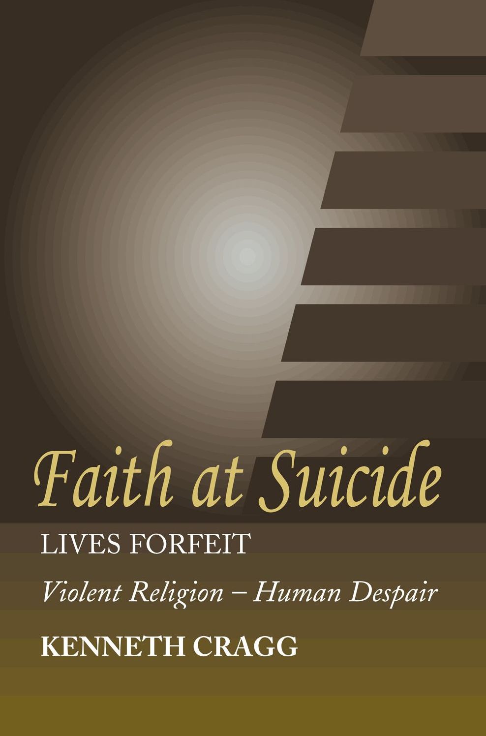 Faith at Suicide: Lives in Forfeit - Violent Religion - Human Despair