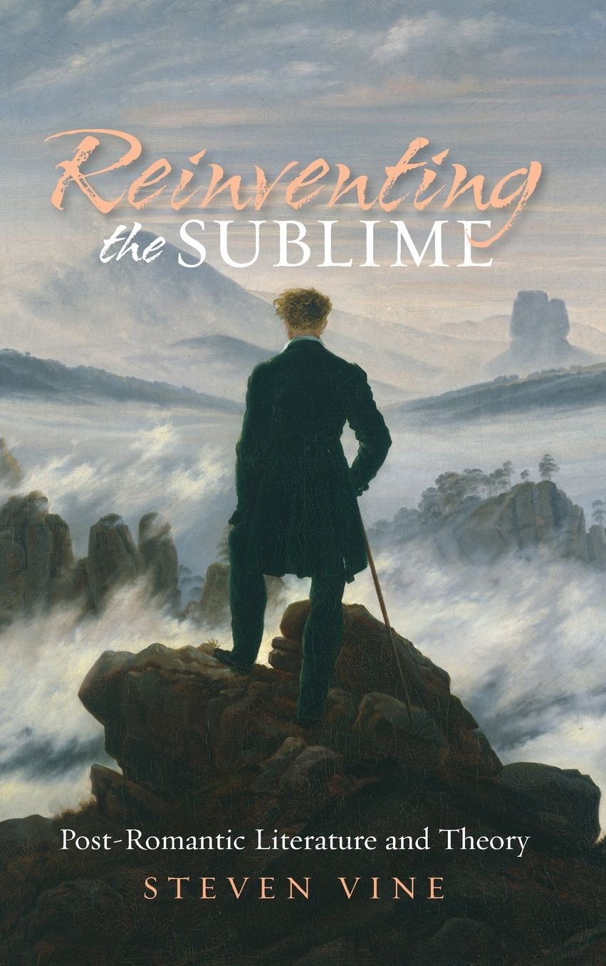 Reinventing the Sublime: Post-Romantic Literature and Theory