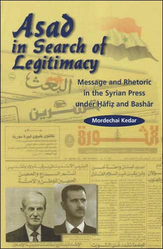 Asad in Search of Legitimacy: Message and Rhetoric in the Syrian Press under Hafiz and Bashar