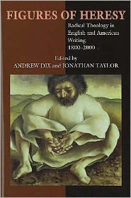 Figures of Heresy (HB @ PB Price): Radical Theology in English and American Writing, 1800-2000