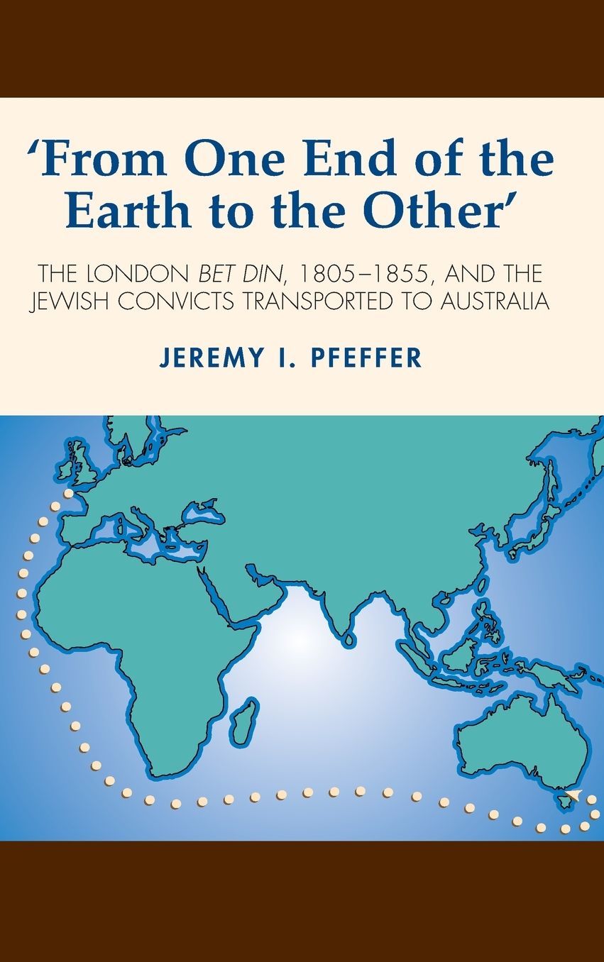 'From One End of the Earth to the Other': The London Bet Din, 1805-1855, and the Jewish Convicts Transported to Australia