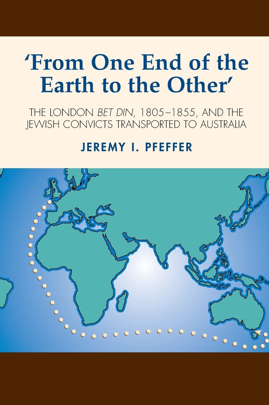 'From One End of the Earth to the Other': The London Bet Din, 1805-1855, and the Jewish Convicts Transported to Australia