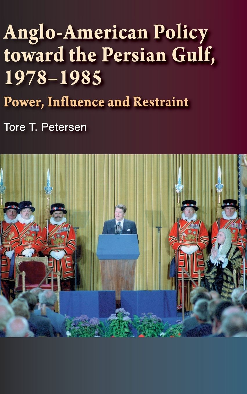 Anglo-American Policy toward the Persian Gulf, 1978-1985: Power, Influence and Restraint