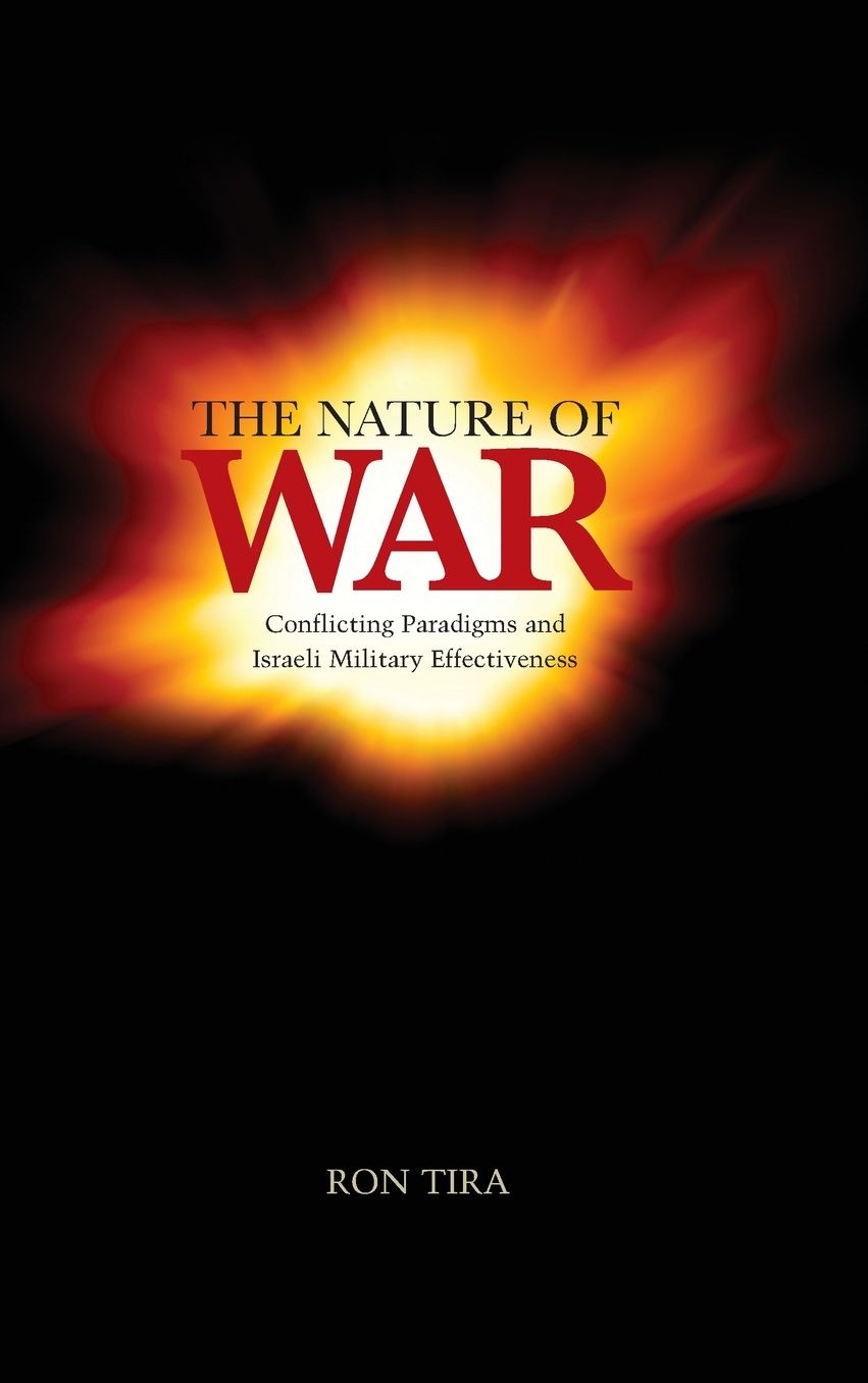 The Nature of War: Conflicting Paradigms and Israeli Military Effectiveness