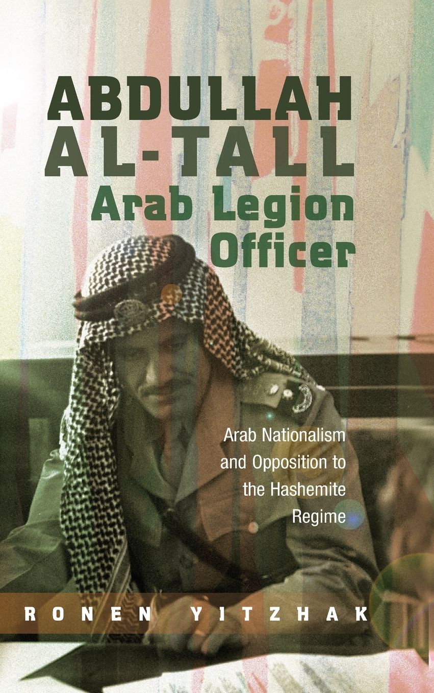 Abdullah al-Tall - Arab Legion Officer: Arab Nationalism and Opposition to the Hashemite Regime