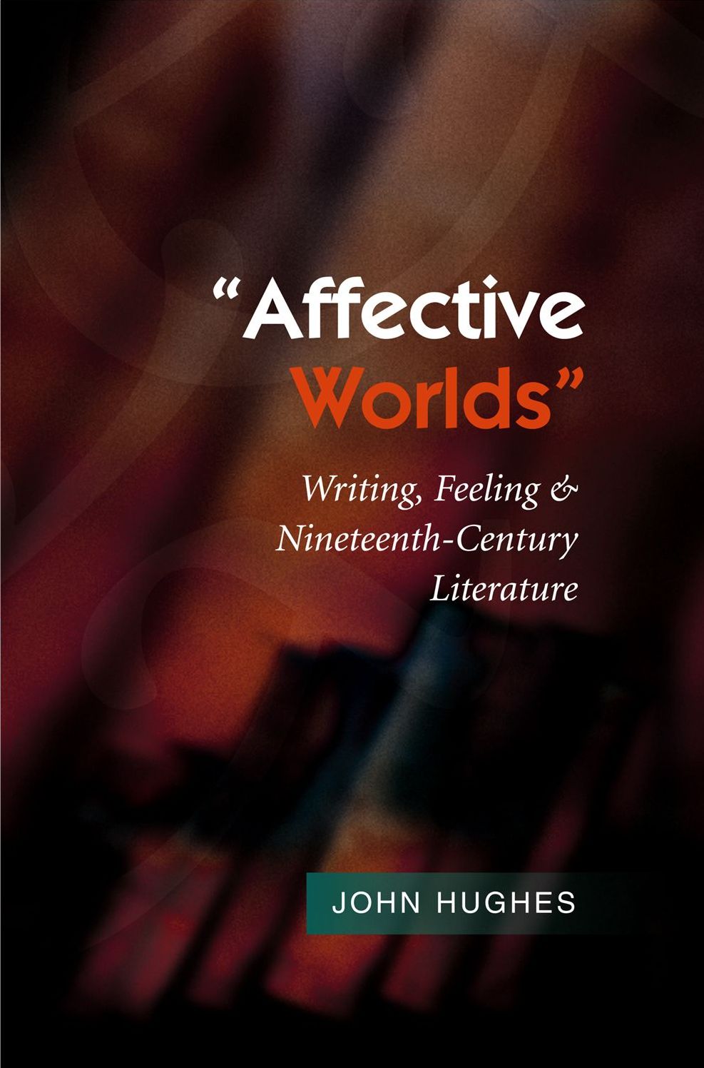 "Affective Worlds": Writing, Feeling and Nineteenth-Century Literature