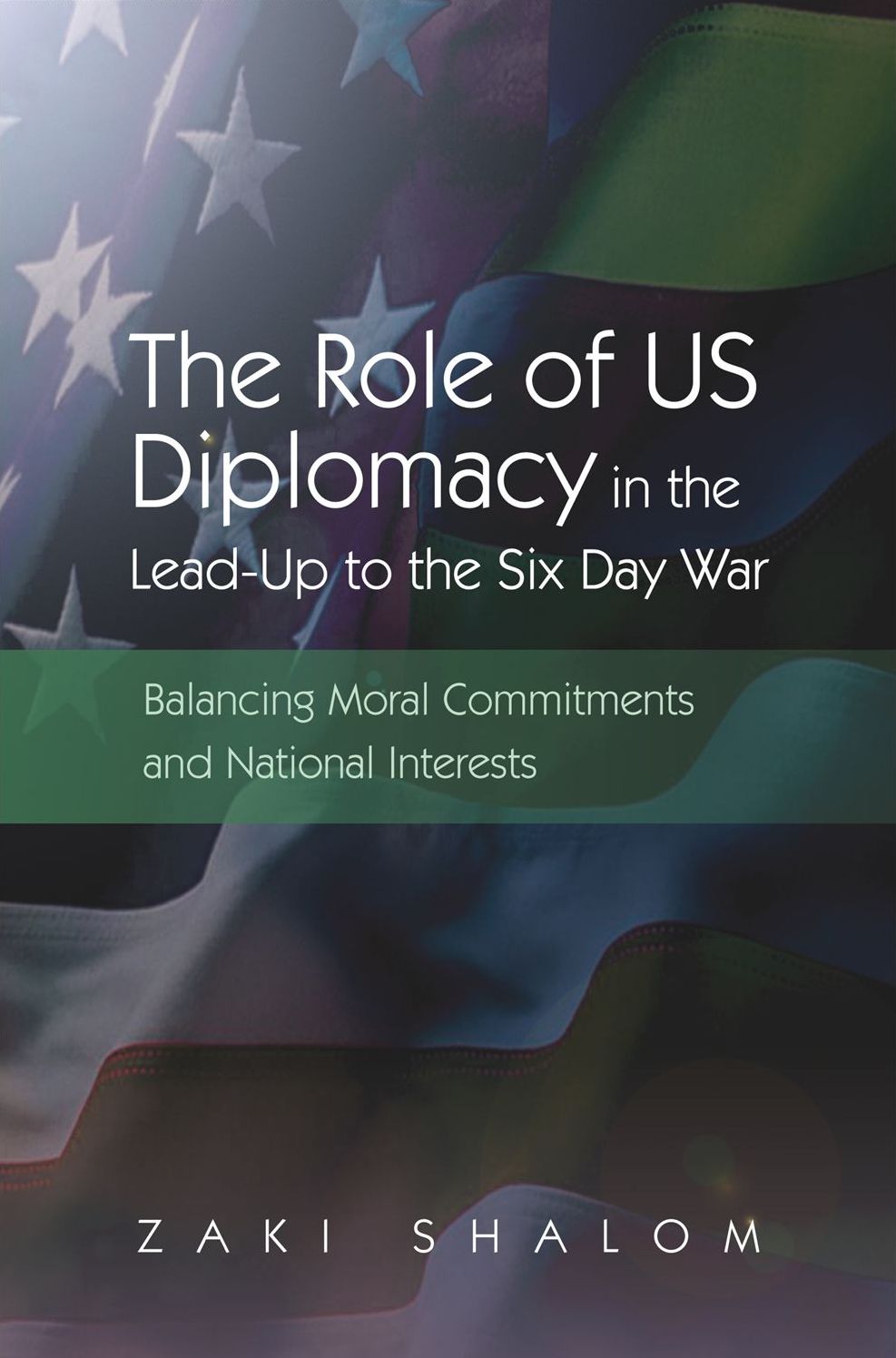 The Role of US Diplomacy in the Lead-Up to the Six Day War: Balancing Moral Commitments and National Interests