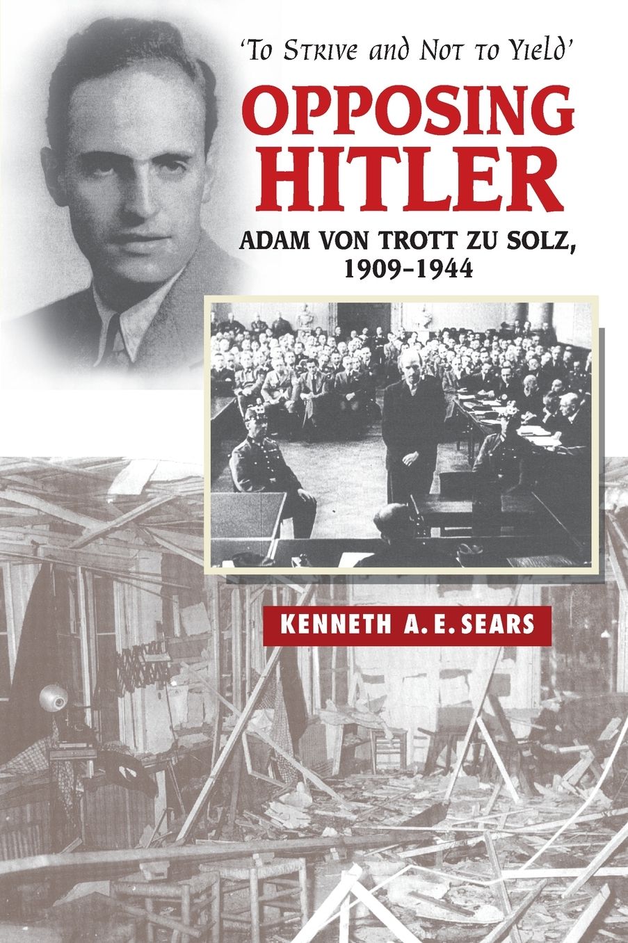 Opposing Hitler: Adam von Trott zu Solz, 1909-1944 -- 'To Strive & Not to Yield'