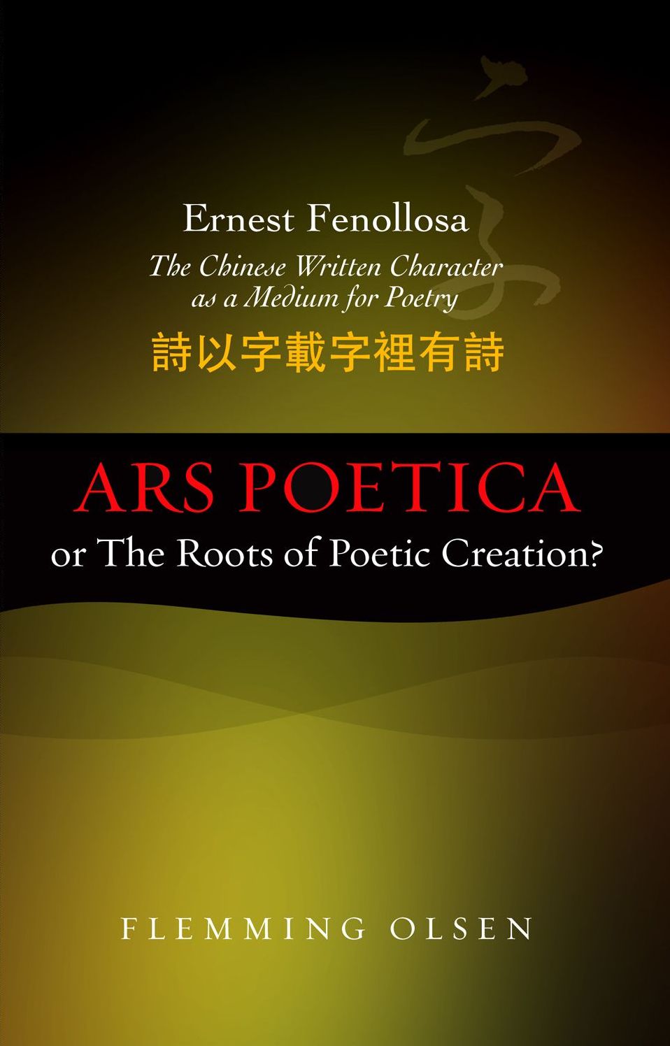 Ars poetica or The Roots of Poetic Creation?: Ernest Fenollosa - The Chinese Written Character as a Medium for Poetry