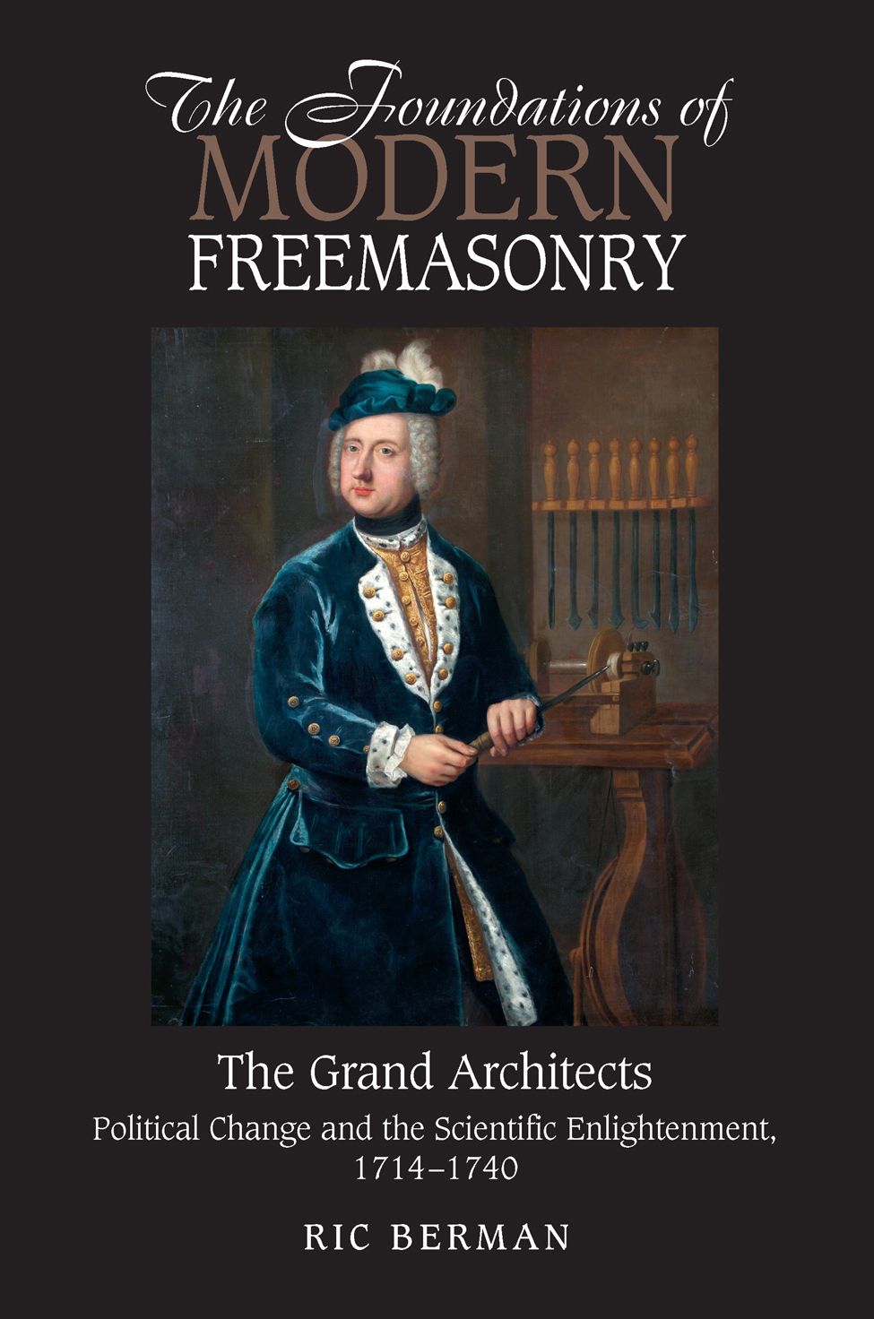 The Foundations of Modern Freemasonry: The Grand Architects-Political Change and the Scientific Enlightenment, 1714-1740