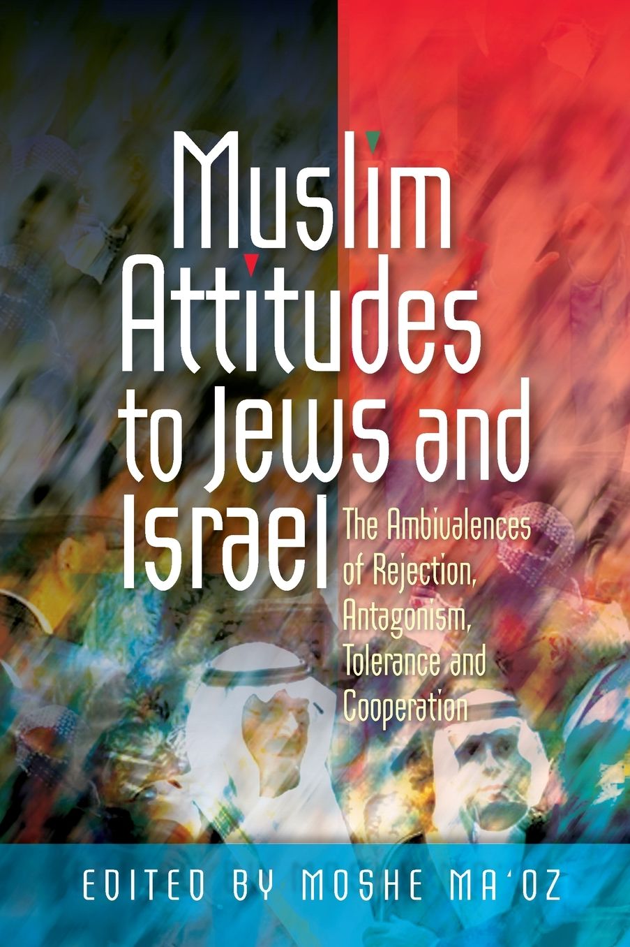 Muslim Attitudes to Jews and Israel: The Ambivalences of Rejection, Antagonism, Tolerance and Cooperation
