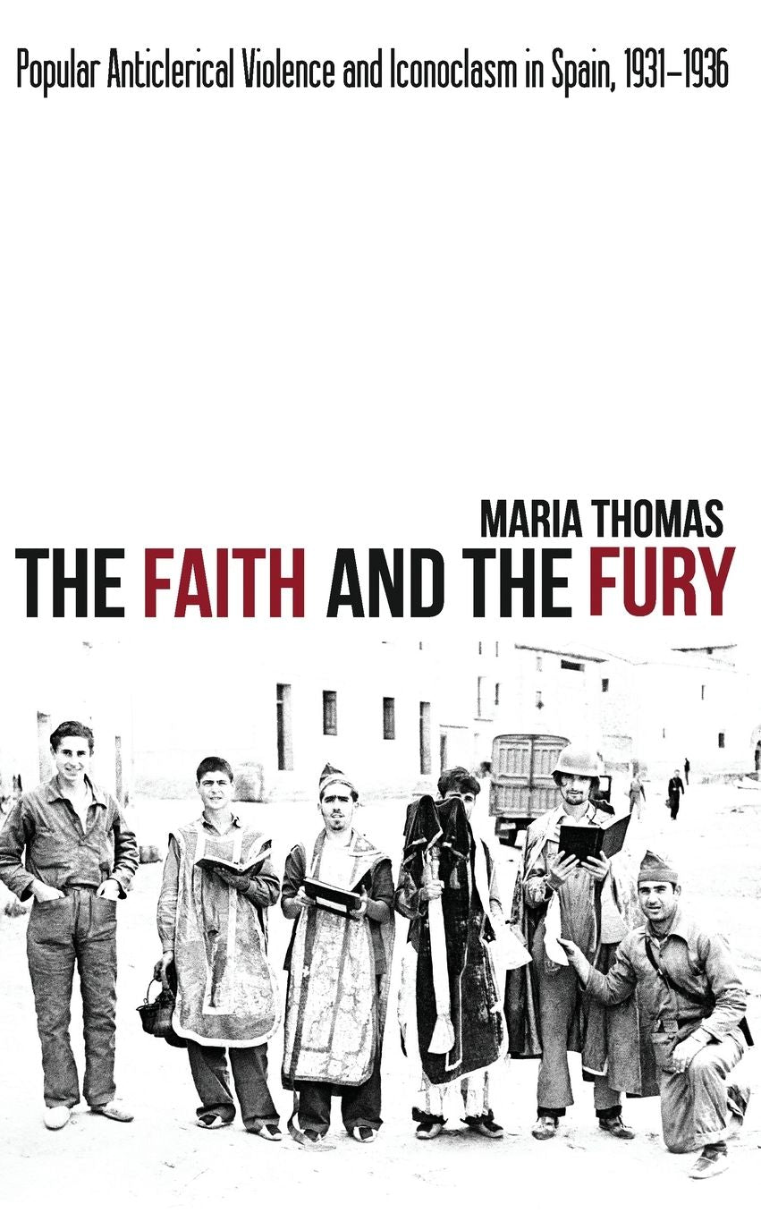 The Faith and the Fury: Popular Anticlerical Violence and Iconoclasm in Spain, 1931-1936