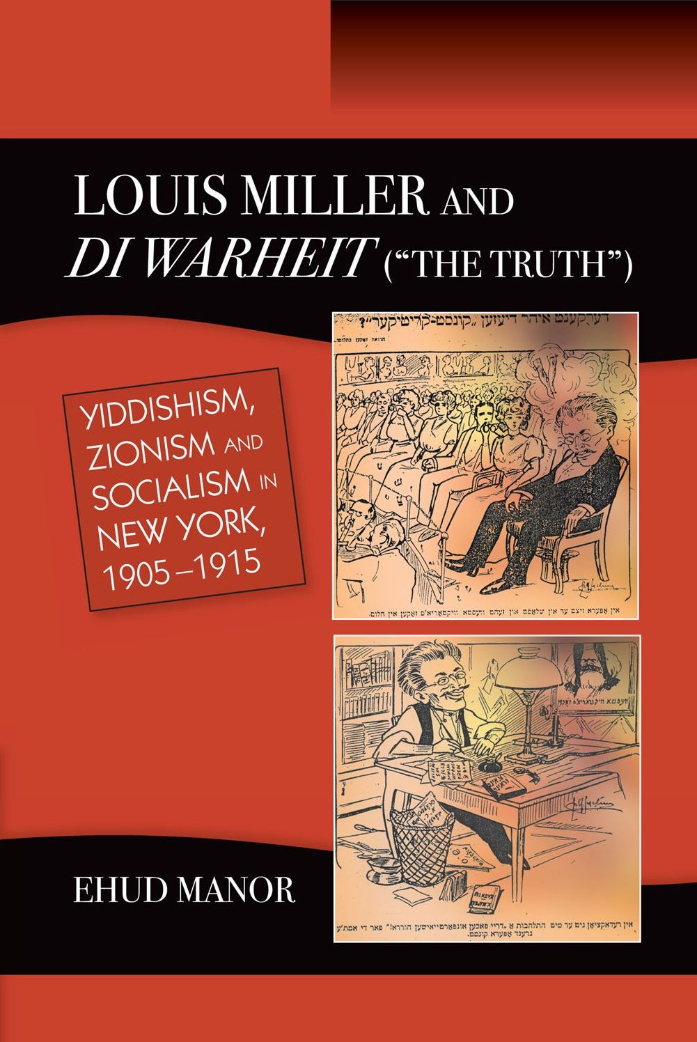 Louis Miller and Di Warheit ("The Truth"): Yiddishism, Zionism and Socialism in New York, 1905-1915