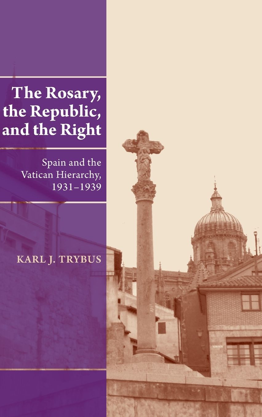 The Rosary, the Republic and the Right: Spain & the Vatican Hierarchy, 1931-1939
