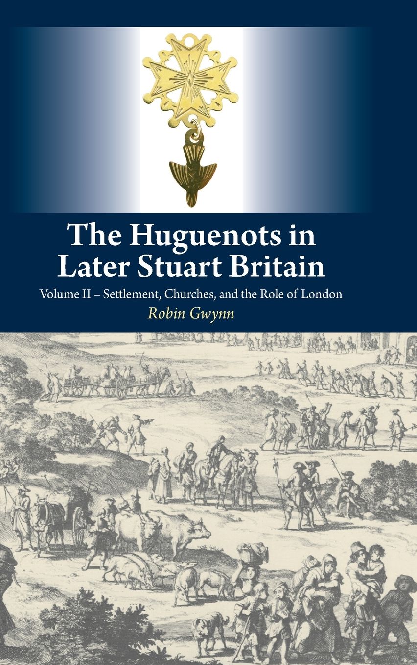 Huguenots in Later Stuart Britain: Volume II - Settlement, Churches and the Role of London