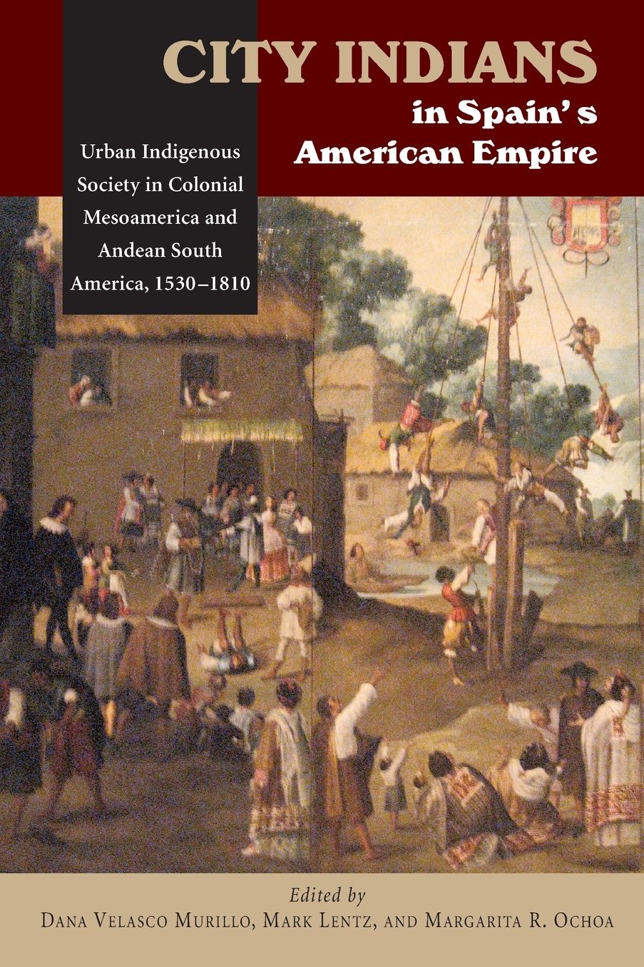 City Indians in Spain's American Empire: Urban Indigenous Society in Colonial Mesoamerica & Andean South America, 1530-1810