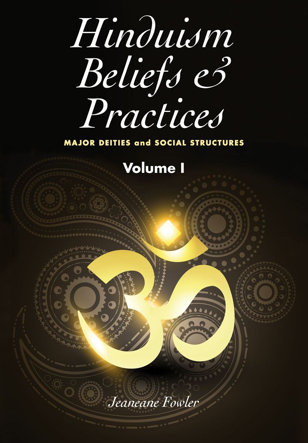Hinduism Beliefs & Practices: Volume I -- Major Deities & Social Structures
