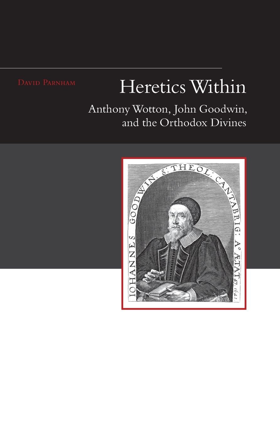 Heretics Within: Anthony Wotton, John Goodwin and the Orthodox Divines