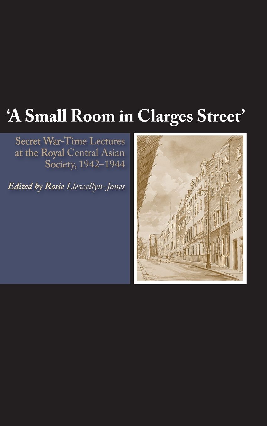 'A Small Room in Clarges Street': War-Time Lectures at the Royal Central Asian Society, 1942-1944