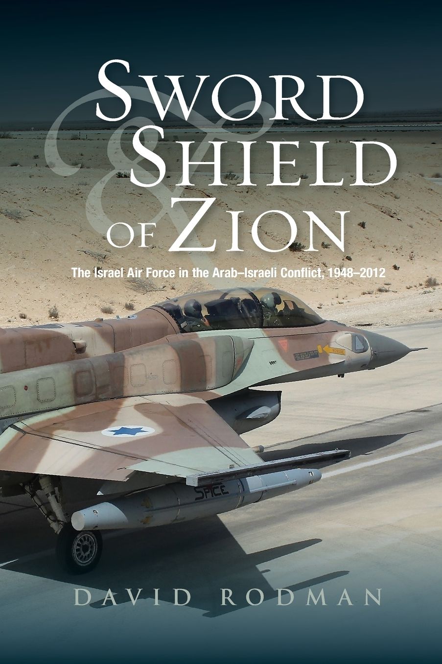 Sword & Shield of Zion: The Israel Air Force in the Arab-Israeli Conflict, 1948-2012
