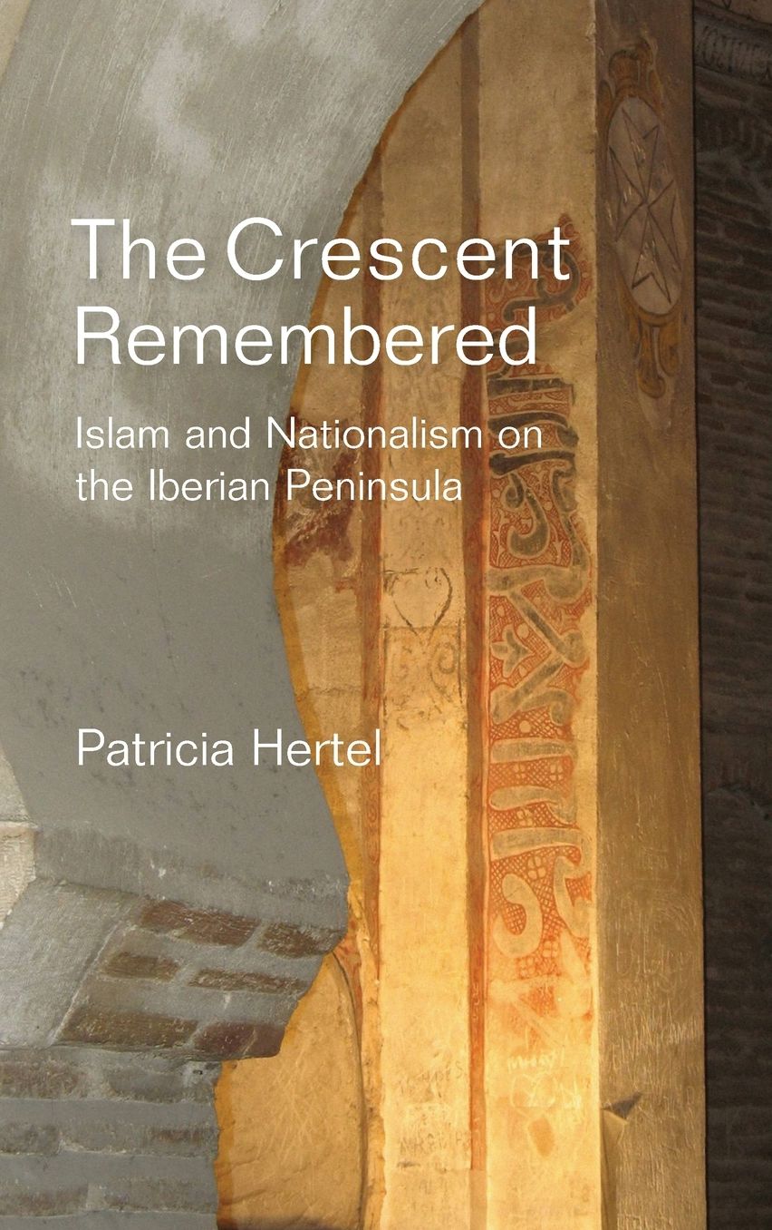 Crescent Remembered: Islam and Nationalism on the Iberian Peninsula