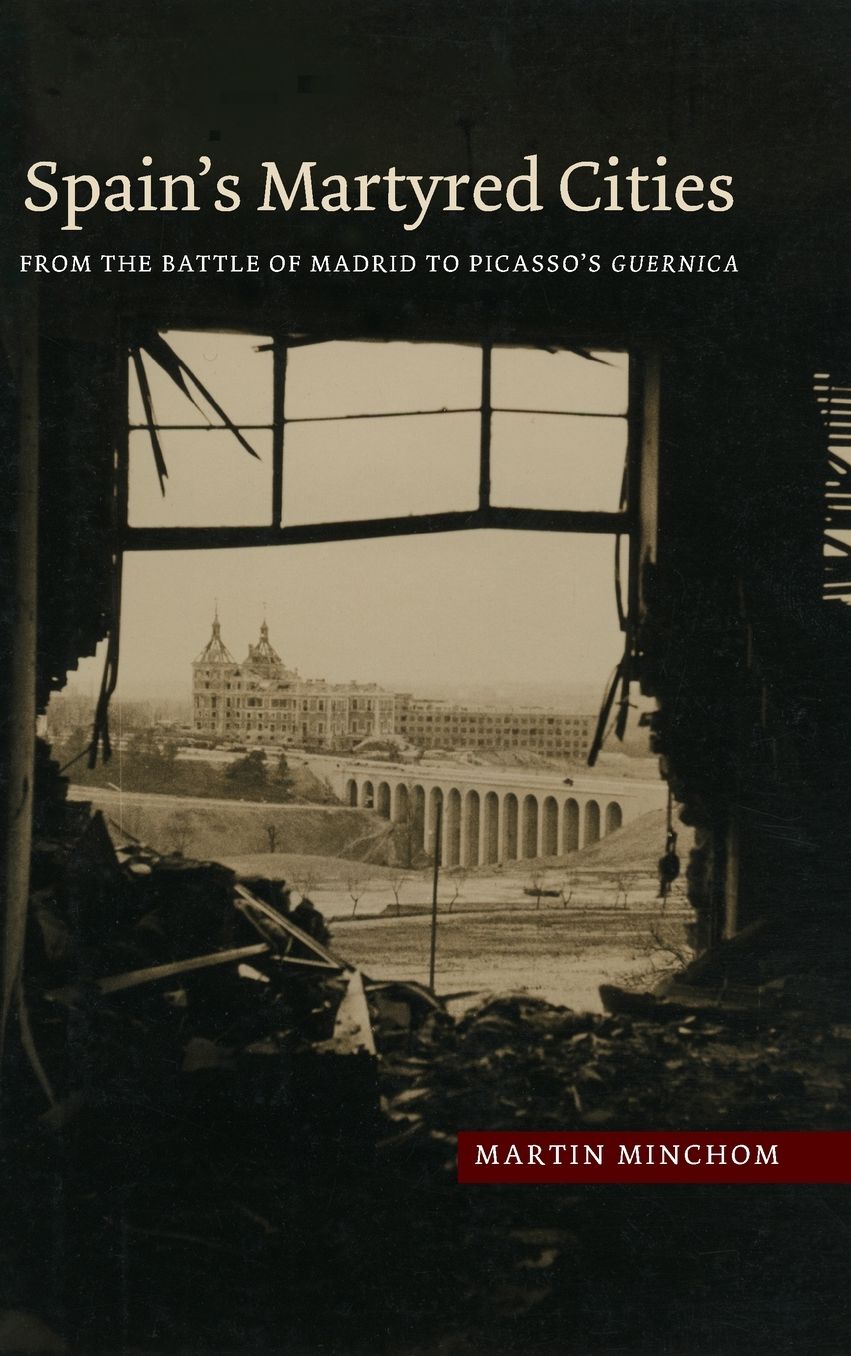 Spain's Martyred Cities: From the Battle of Madrid to Picasso's Guernica